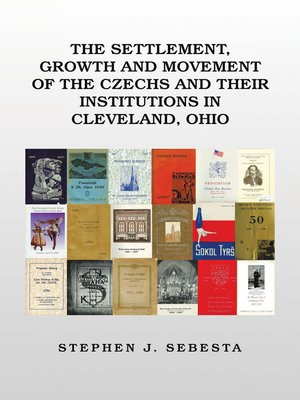 cover image of The Settlement, Growth and Movement of the Czechs and Their Institutions in Cleveland, Ohio